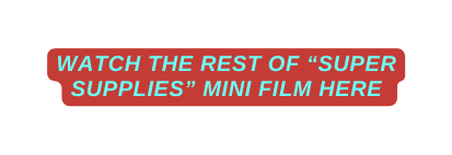 watch the rest of Super supplies mini film here